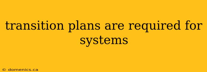 transition plans are required for systems