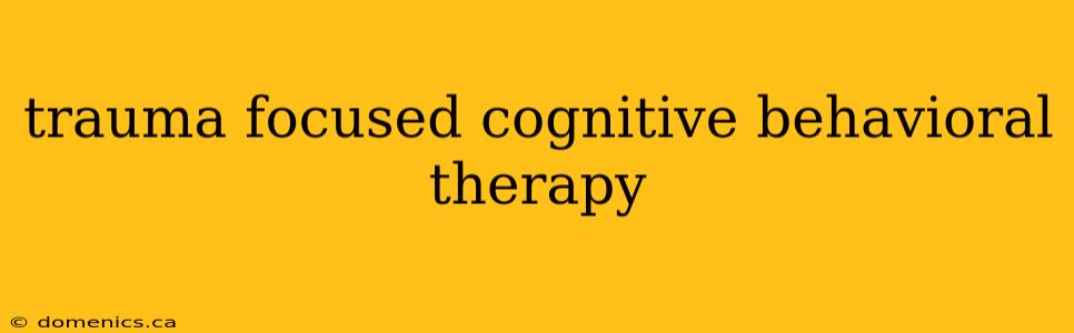 trauma focused cognitive behavioral therapy