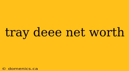 tray deee net worth