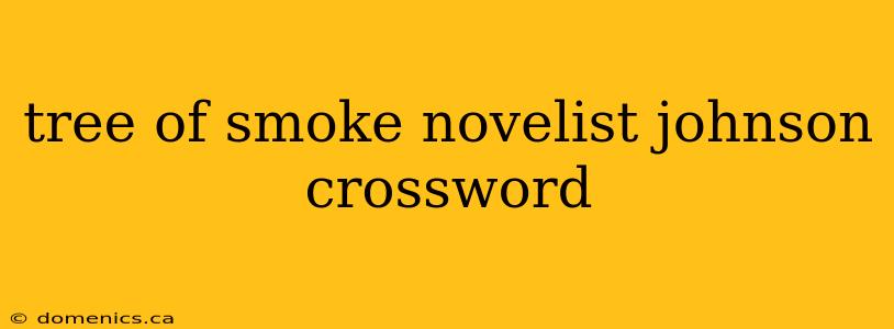 tree of smoke novelist johnson crossword