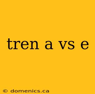 tren a vs e