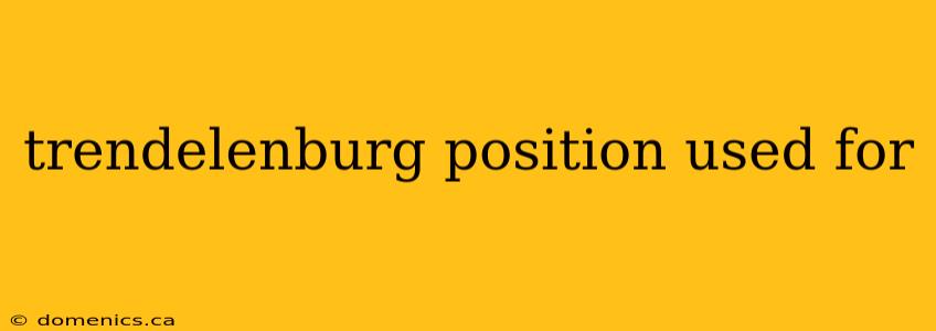 trendelenburg position used for