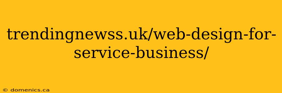 trendingnewss.uk/web-design-for-service-business/