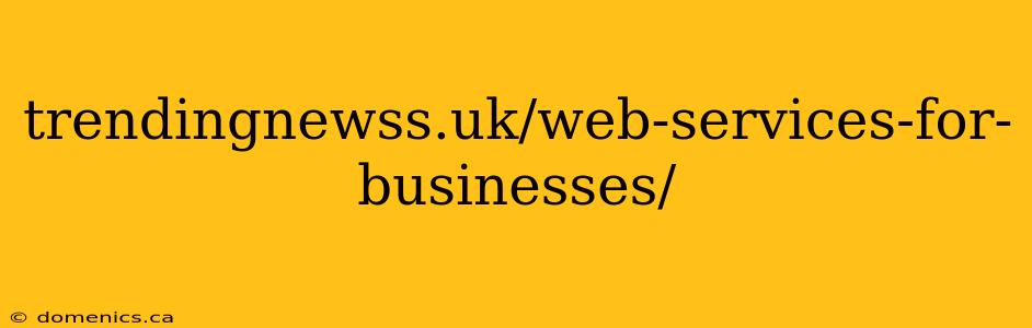 trendingnewss.uk/web-services-for-businesses/