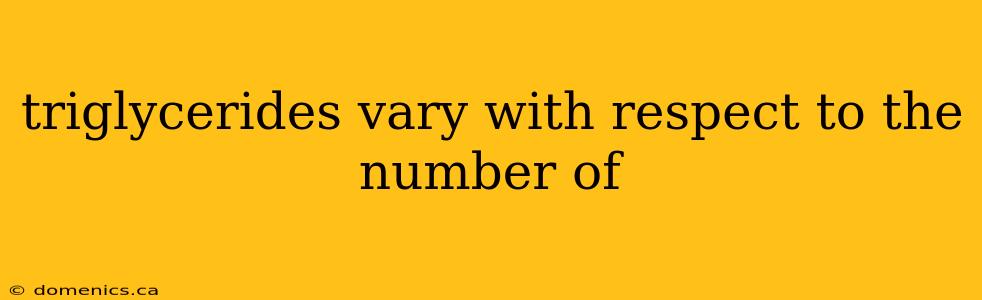 triglycerides vary with respect to the number of