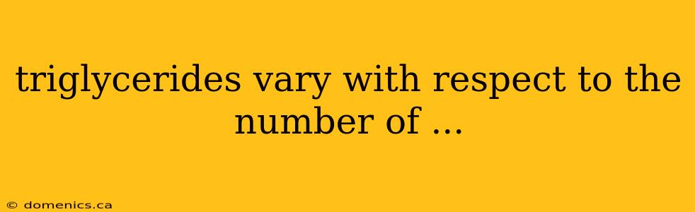 triglycerides vary with respect to the number of ...