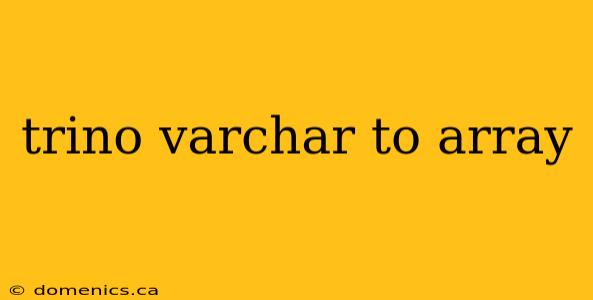 trino varchar to array