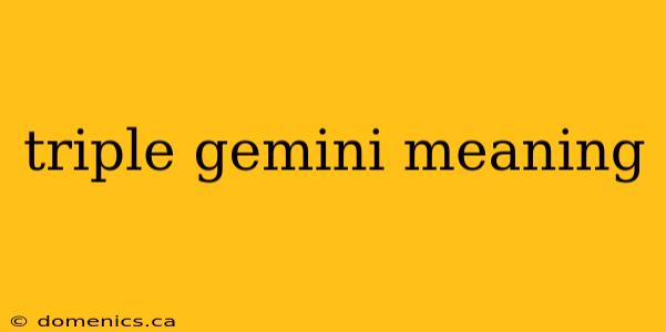 triple gemini meaning