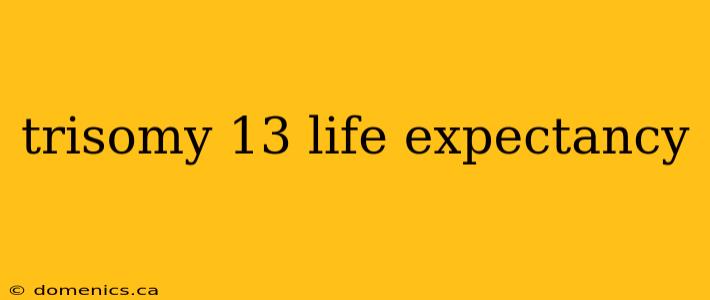 trisomy 13 life expectancy