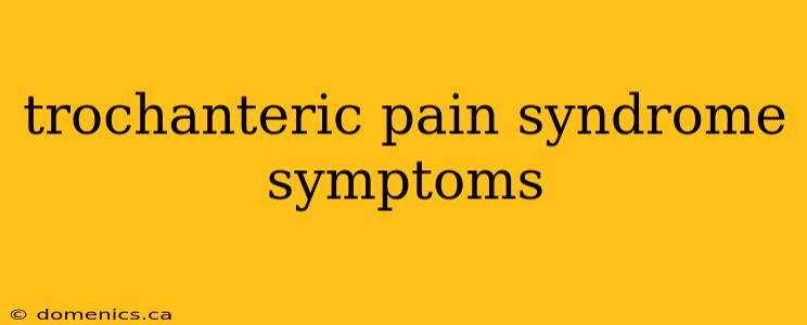 trochanteric pain syndrome symptoms