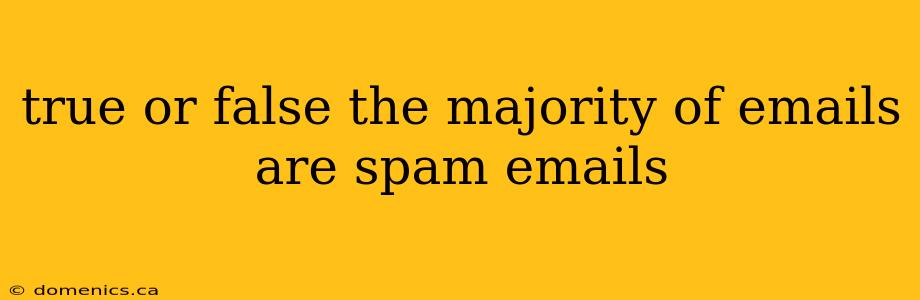 true or false the majority of emails are spam emails