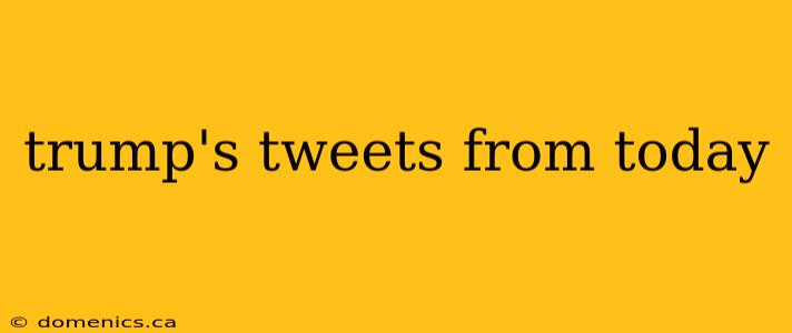 trump's tweets from today