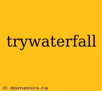 trywaterfall