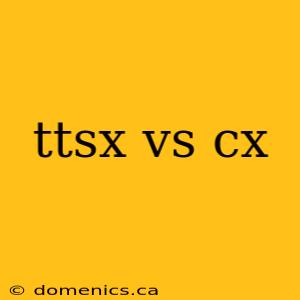 ttsx vs cx