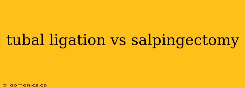 tubal ligation vs salpingectomy