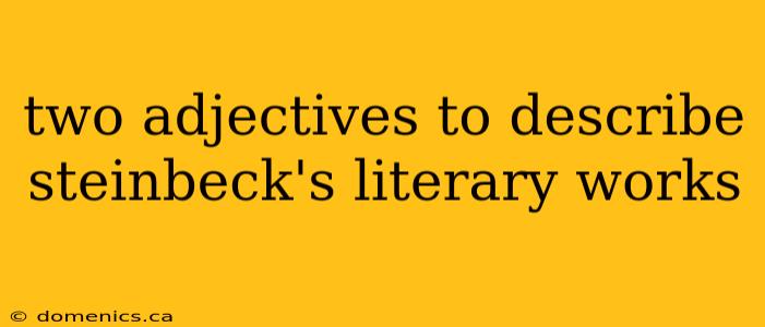 two adjectives to describe steinbeck's literary works