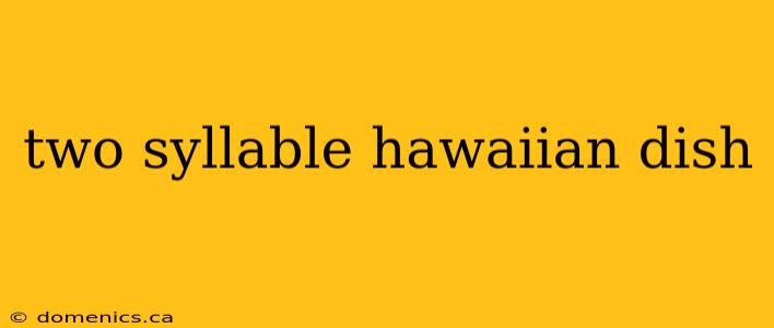 two syllable hawaiian dish