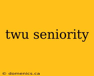 twu seniority