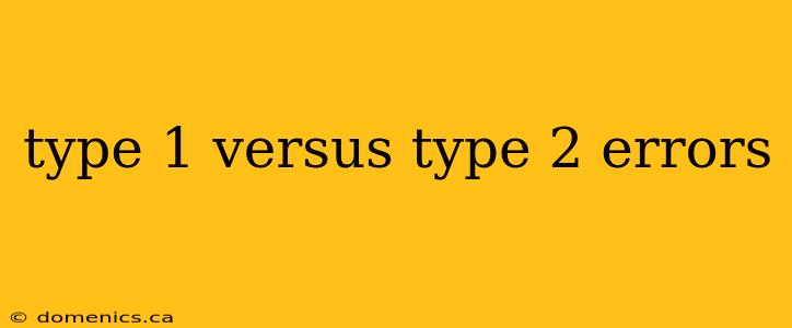 type 1 versus type 2 errors