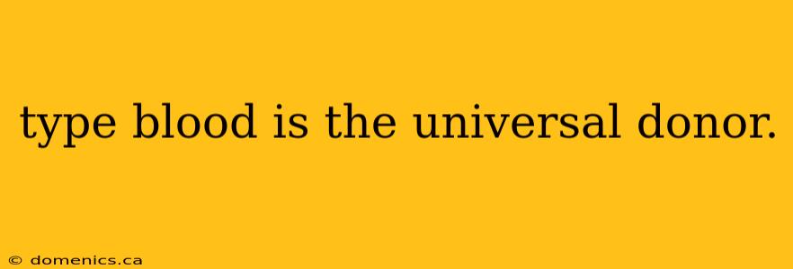 type blood is the universal donor.