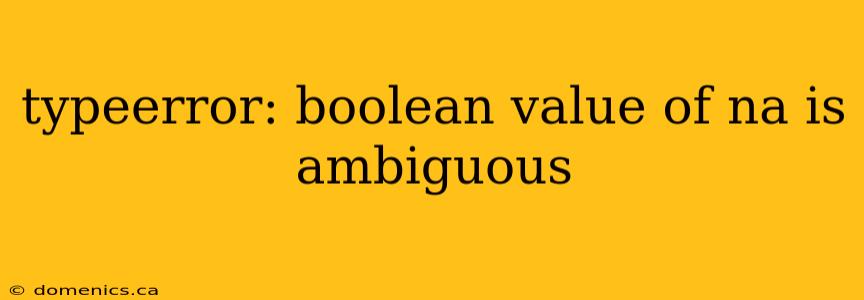 typeerror: boolean value of na is ambiguous