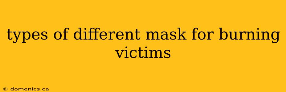 types of different mask for burning victims