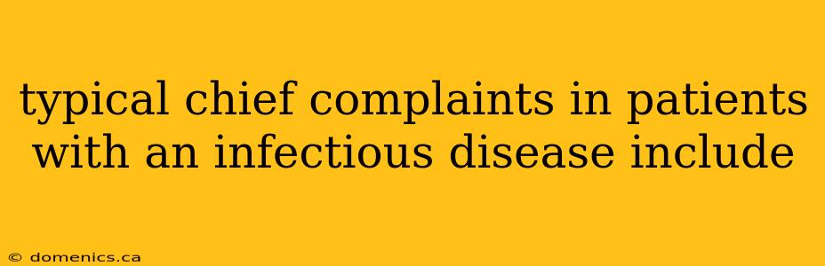 typical chief complaints in patients with an infectious disease include