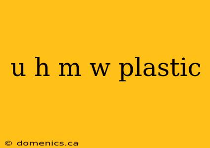 u h m w plastic