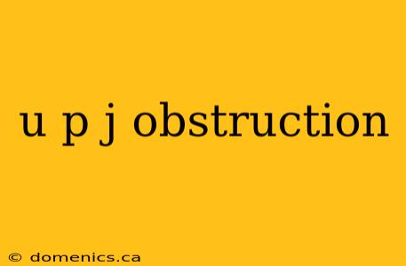 u p j obstruction