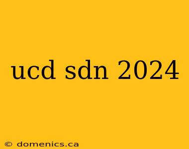 ucd sdn 2024