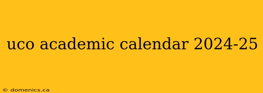 uco academic calendar 2024-25