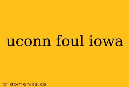 uconn foul iowa