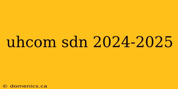 uhcom sdn 2024-2025