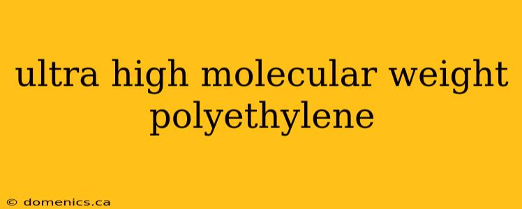 ultra high molecular weight polyethylene