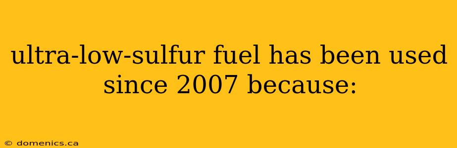 ultra-low-sulfur fuel has been used since 2007 because: