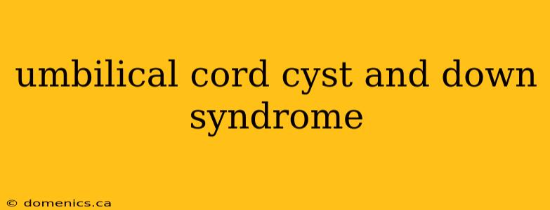 umbilical cord cyst and down syndrome