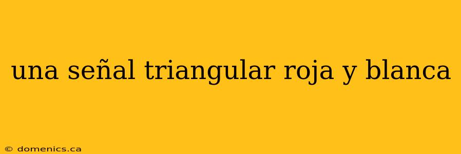 una señal triangular roja y blanca