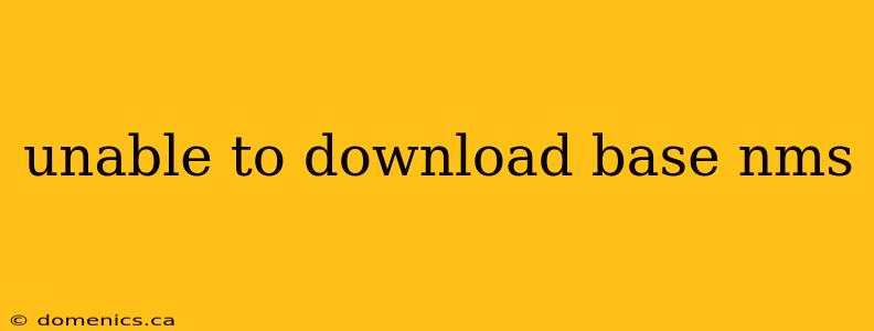 unable to download base nms
