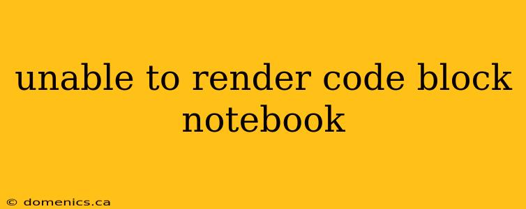 unable to render code block notebook