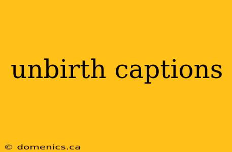 unbirth captions