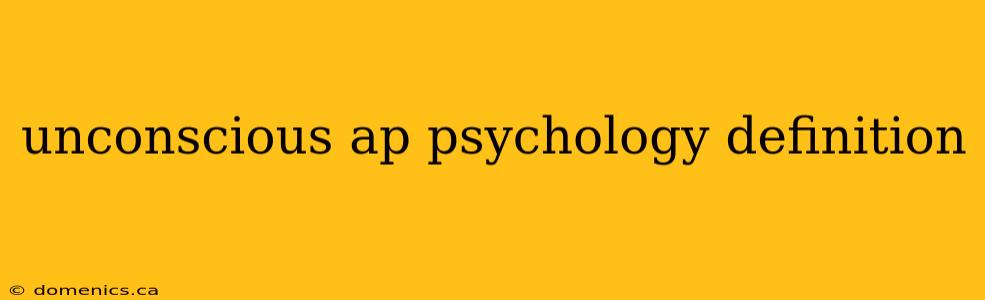 unconscious ap psychology definition