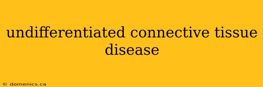 undifferentiated connective tissue disease