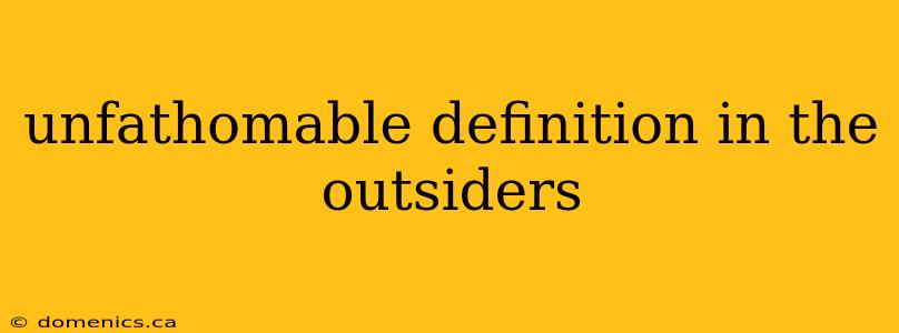 unfathomable definition in the outsiders