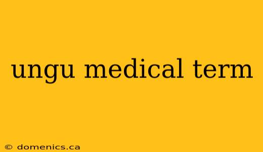 ungu medical term