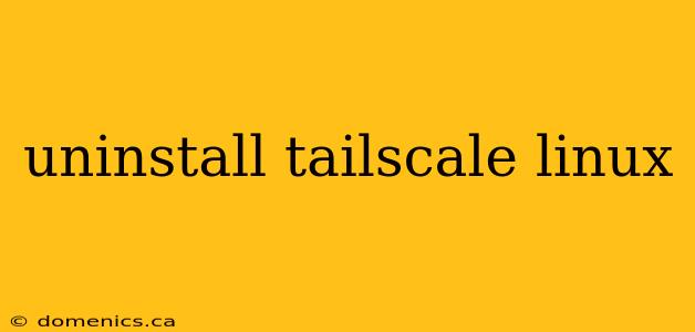 uninstall tailscale linux