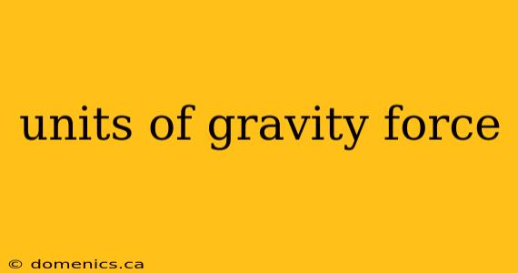 units of gravity force