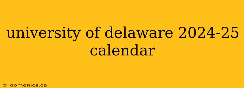 university of delaware 2024-25 calendar