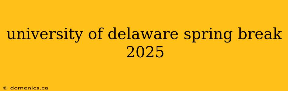 university of delaware spring break 2025