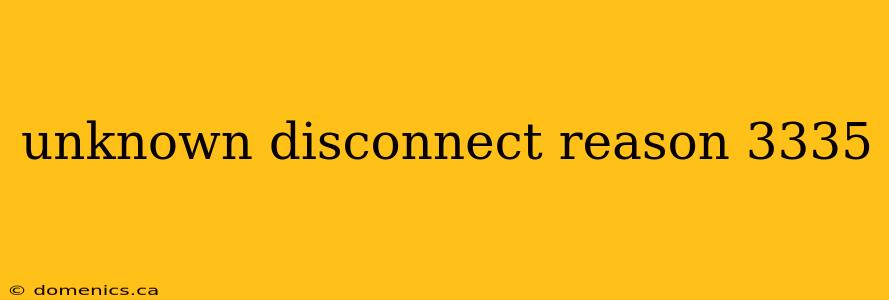 unknown disconnect reason 3335