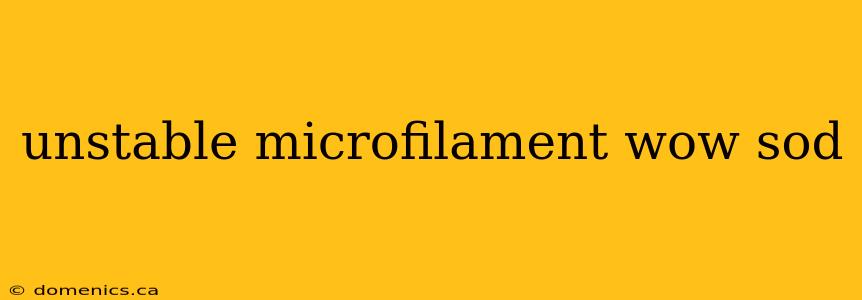 unstable microfilament wow sod